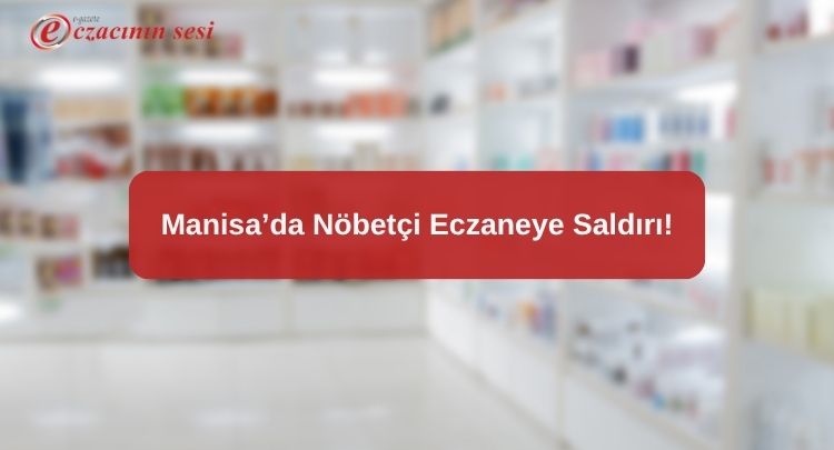 Manisa’da Nöbetçi Eczaneye Saldırı!