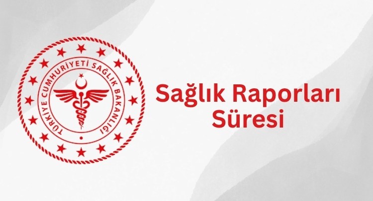 Sağlık Raporları Süresi